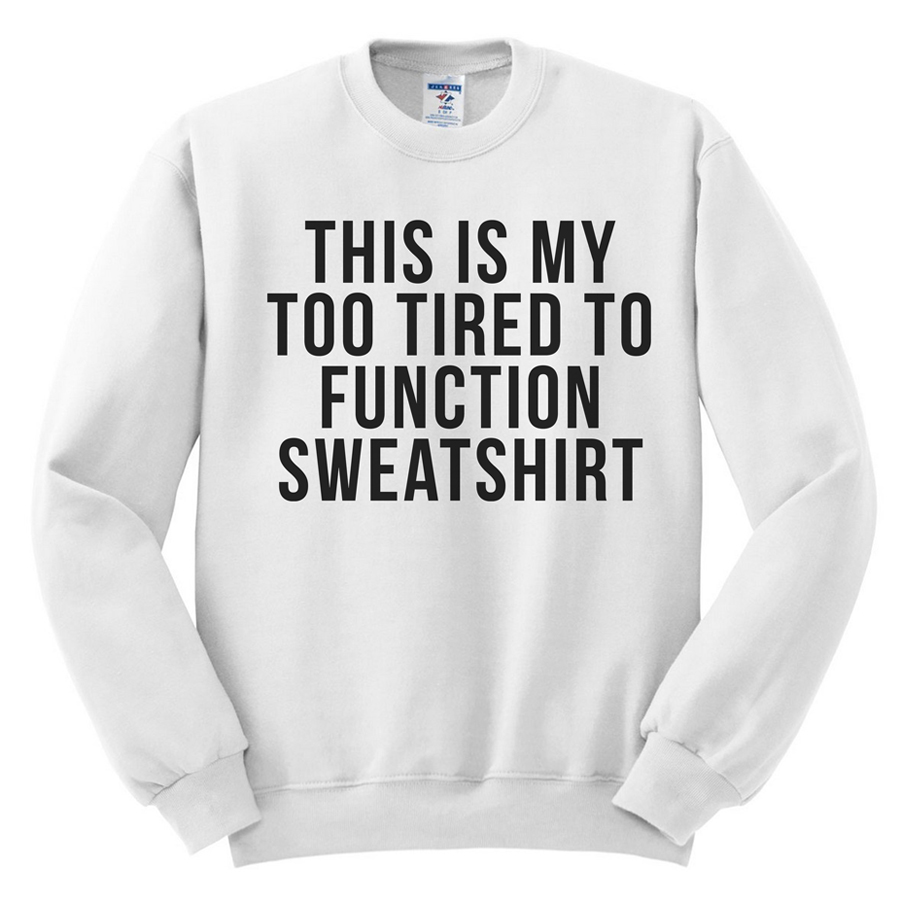 504 this is my too tired to function sweatshirt melonkiss