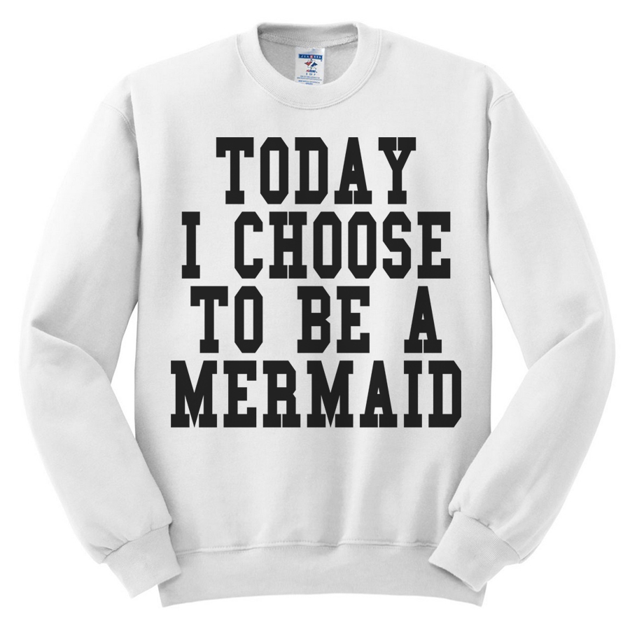 497 today i choose to be a mermaid sweatshirt melonkiss