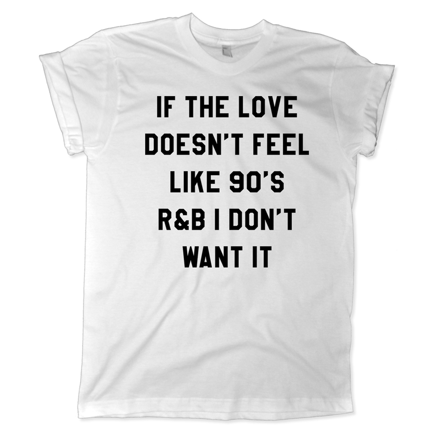 551 if the love doesnt feel like 90s r and b i dont want it shirt melonkiss