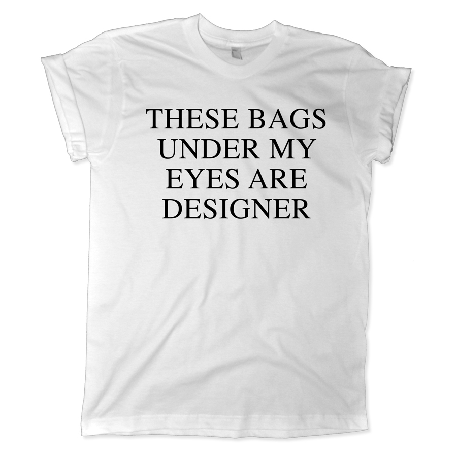 620 these bags under my eyes are designer shirt melonkiss