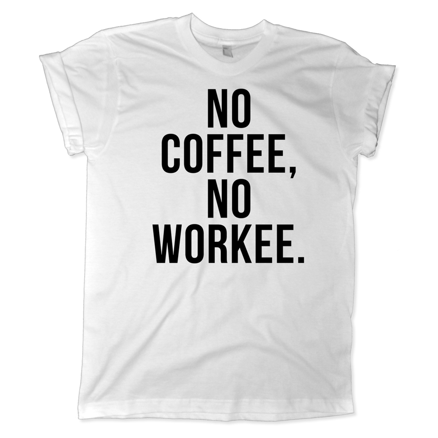 622 no coffee no workee shirt melonkiss