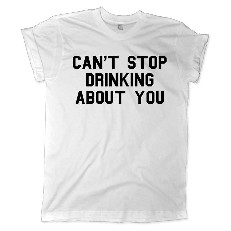 633 cant stop drinking about you shirt melonkiss