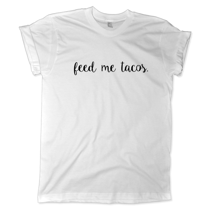 640 feed me tacos shirt melonkiss 900